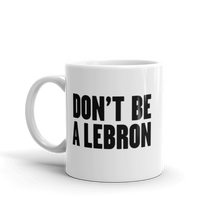 Load image into Gallery viewer, Don't Be A LeBron Mug
