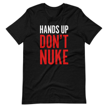 Load image into Gallery viewer, Hands Up Don&#39;t Nuke T-Shirt