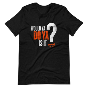 Would ya? Do ya? Is it? T-Shirt
