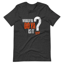 Load image into Gallery viewer, Would ya? Do ya? Is it? T-Shirt