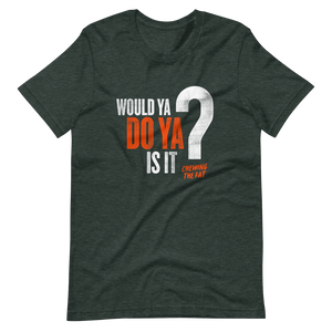 Would ya? Do ya? Is it? T-Shirt