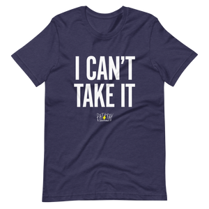 I Can't Take It T-Shirt