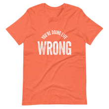 Load image into Gallery viewer, You&#39;re Doing Life Wrong T-Shirt