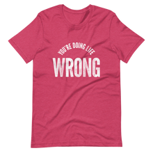 Load image into Gallery viewer, You&#39;re Doing Life Wrong T-Shirt