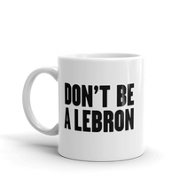 Load image into Gallery viewer, Don&#39;t Be A LeBron Mug